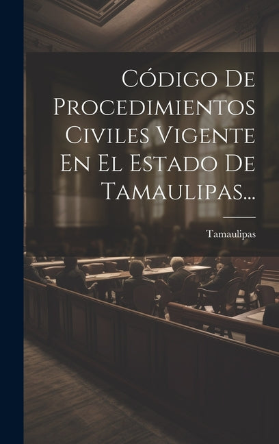 Código De Procedimientos Civiles Vigente En El Estado De Tamaulipas... - Hardcover