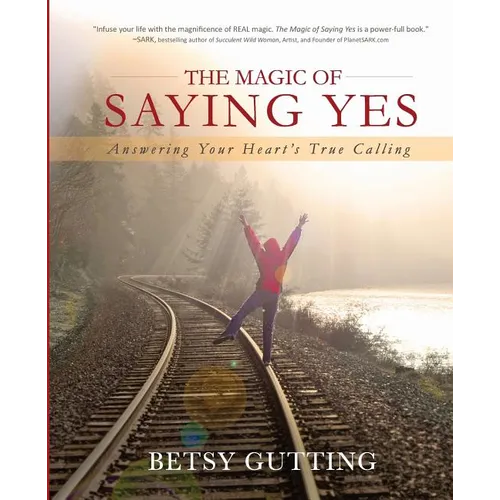 The Magic of Saying Yes: Answering Your Heart's True Calling - Paperback