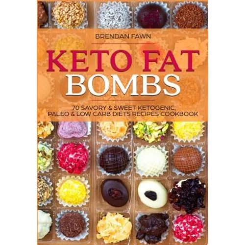 Keto Fat Bombs: 70 Savory & Sweet Ketogenic, Paleo & Low Carb Diets Recipes Cookbook: Healthy Keto Fat Bomb Recipes to Lose Weight by - Paperback