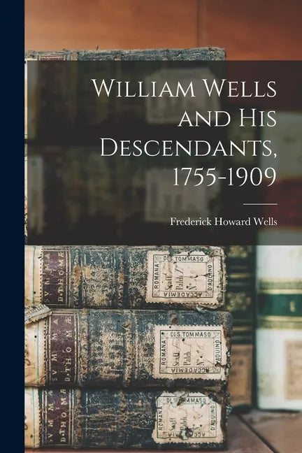 William Wells and His Descendants, 1755-1909 - Paperback