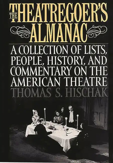 The Theatregoer's Almanac: A Collection of Lists, People, History, and Commentary on the American Theatre - Hardcover