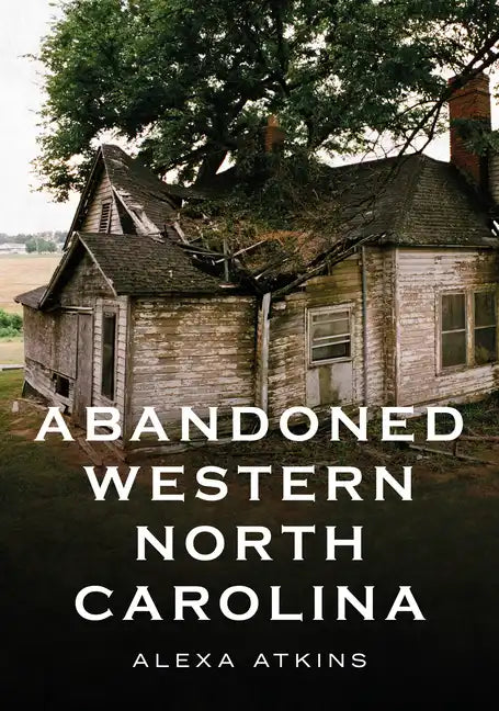 Abandoned Western North Carolina: Echoes in the Architecture - Paperback