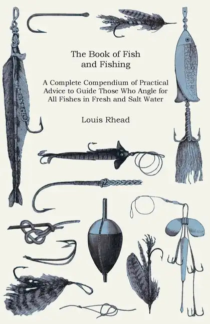 The Book of Fish and Fishing - A Complete Compendium of Practical Advice to Guide Those Who Angle for All Fishes in Fresh and Salt Water - Paperback
