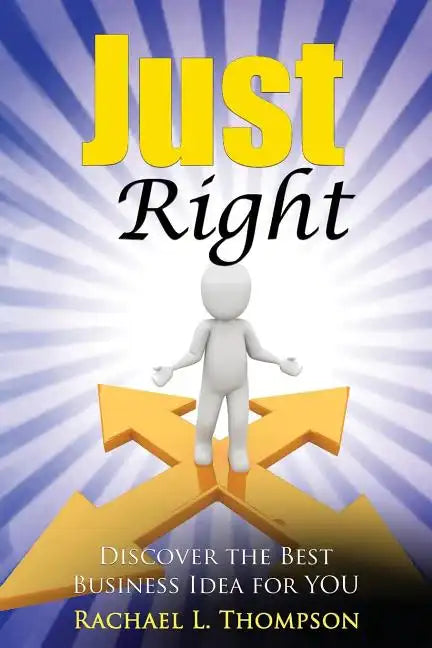 How to Start a Business: Just Right- Discover the Best Business Idea for YOU! (Online Business, Small Business, Work from Home, Retail Business - Paperback