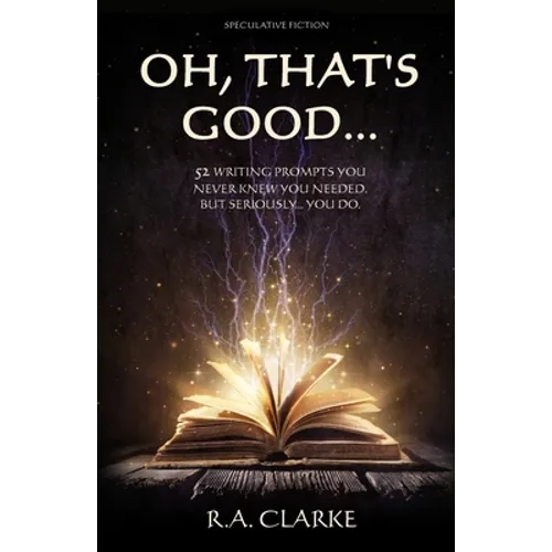 Oh, That's Good...: 52 Writing prompts you never knew you needed. But seriously... you do. - Paperback