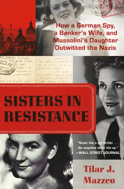 Sisters in Resistance: How a German Spy, a Banker's Wife, and Mussolini's Daughter Outwitted the Nazis - Paperback