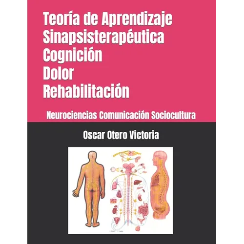 Teoría de Aprendizaje Sinapsisterapéutica. Cognición. Dolor. Rehabilitación.: Neurociencias. Comunicación. Sociocultura. - Paperback