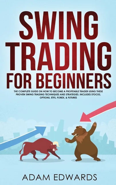Swing Trading for Beginners: The Complete Guide on How to Become a Profitable Trader Using These Proven Swing Trading Techniques and Strategies. In - Paperback