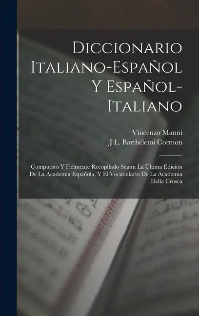 Diccionario Italiano-Español Y Español-Italiano: Compuesto Y Fielmente Recopilado Según La Última Edición De La Academia Española, Y El Vocabulario De - Hardcover