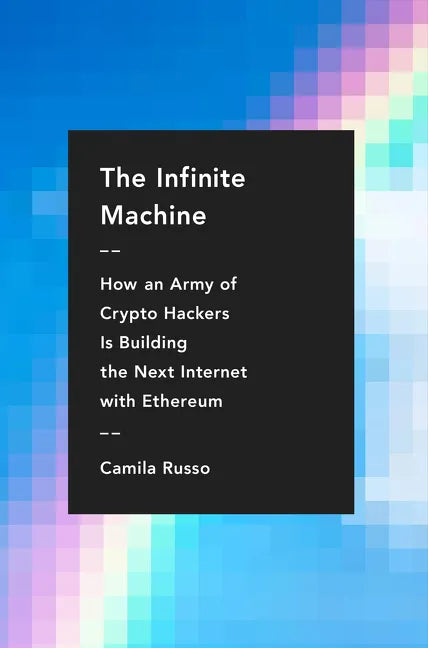 The Infinite Machine: How an Army of Crypto-Hackers Is Building the Next Internet with Ethereum - Hardcover