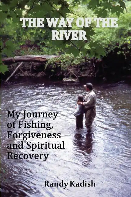 The Way of the River: My Journey of Fishing, Forgiveness and Spiritual Recovery - Paperback