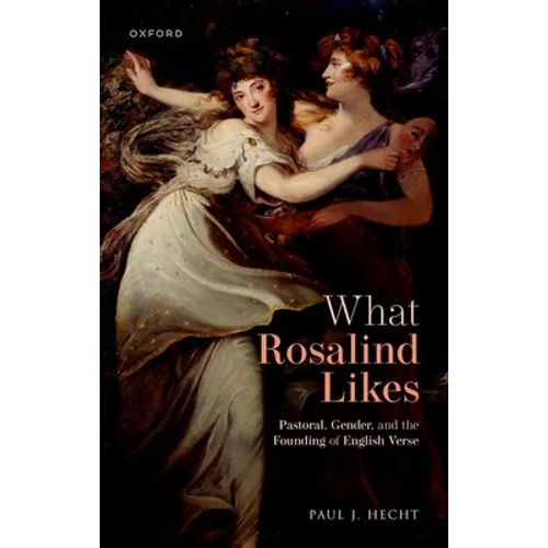 What Rosalind Likes: Pastoral, Gender, and the Founding of English Verse - Hardcover