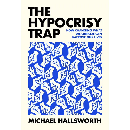 The Hypocrisy Trap: How Changing What We Criticize Can Improve Our Lives
