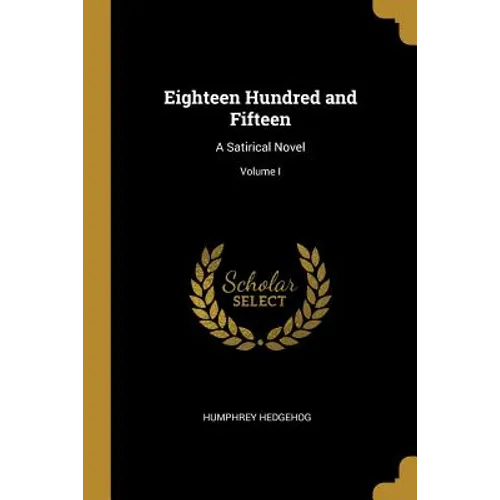 Eighteen Hundred and Fifteen: A Satirical Novel; Volume I - Paperback