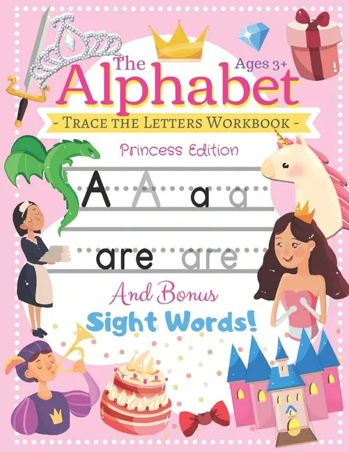 Trace the Alphabet Workbook: Letters of the Alphabet and Sight Words (Princess Edition) Reading and Writing For Grades Pre-K and Kindergarten / Ages 3 - Paperback