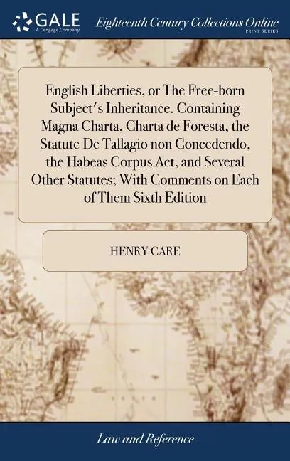 English Liberties, or The Free-born Subject's Inheritance. Containing Magna Charta, Charta de Foresta, the Statute De Tallagio non Concedendo, the Hab - Hardcover