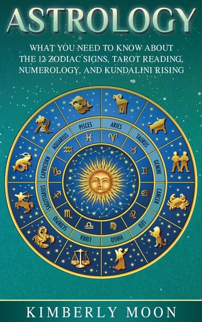 Astrology: What You Need to Know About the 12 Zodiac Signs, Tarot Reading, Numerology, and Kundalini Rising - Hardcover