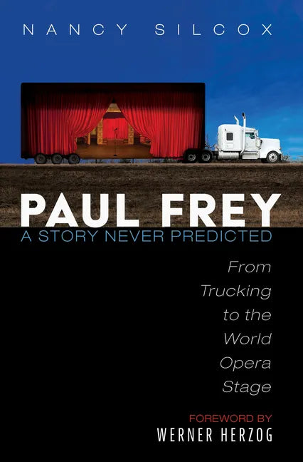 Paul Frey: A Story Never Predicted: From Trucking to the World Opera Stage - Hardcover