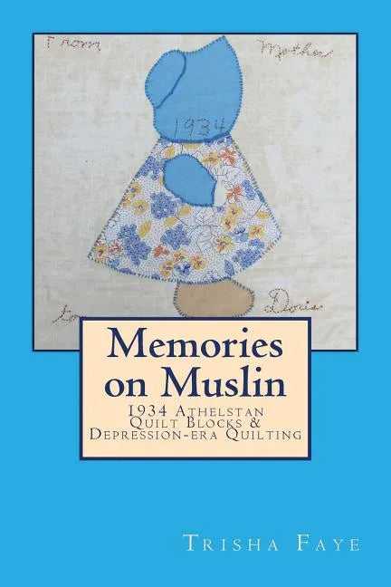 Memories on Muslin: 1934 Athelstan Quilt Blocks & Depression-era Quilting - Paperback