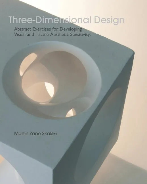 Three-Dimensional Design: Abstract Exercises for Developing Visual And Tactile Sensitivity - Paperback