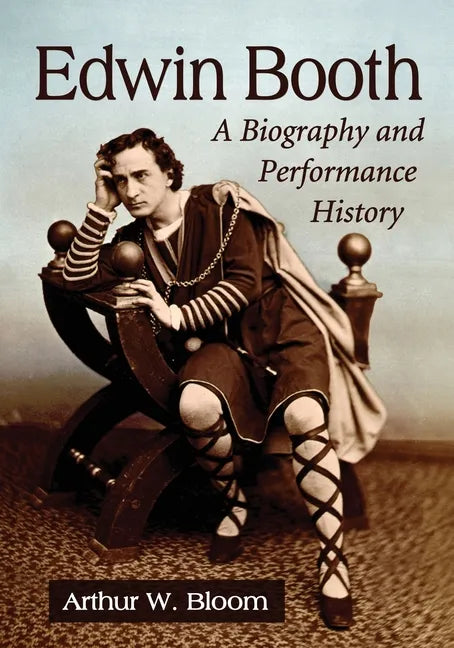 Edwin Booth: A Biography and Performance History - Paperback