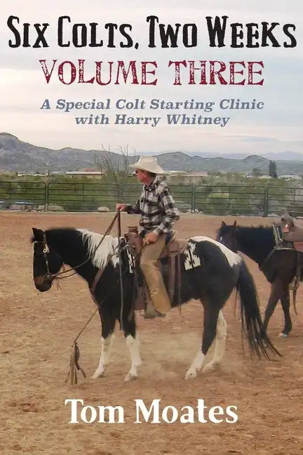 Six Colts, Two Weeks, Volume Three: A Special Colt Starting Clinic with Harry Whitney - Paperback