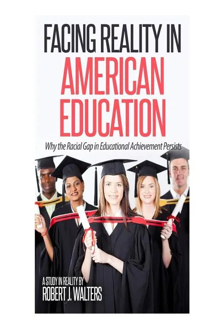 Facing Reality in American Education: Why the Racial Gap in Educational Achievement Persists - Paperback