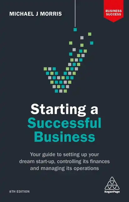 Starting a Successful Business: Your Guide to Setting Up Your Dream Start-Up, Controlling Its Finances and Managing Its Operations - Paperback