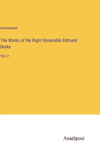 The Works of the Right Honorable Edmund Burke: Vol. 2 - Hardcover