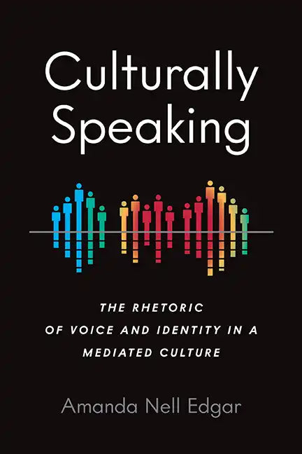 Culturally Speaking: The Rhetoric of Voice and Identity in a Mediated Culture - Hardcover