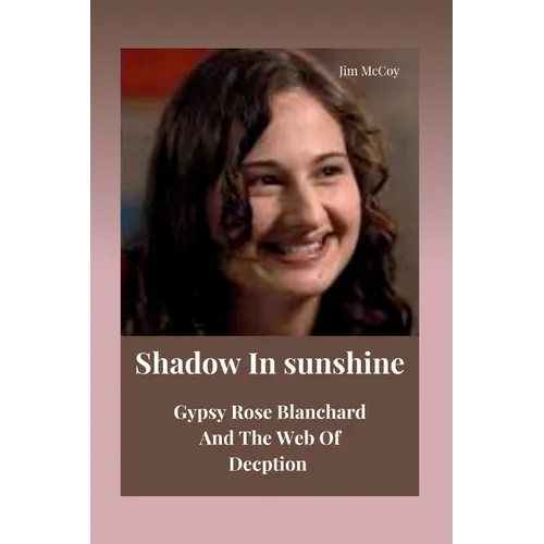 Shadow In Sunshine: Gypsy Rose Blanchard And The Web Of Deception - Paperback