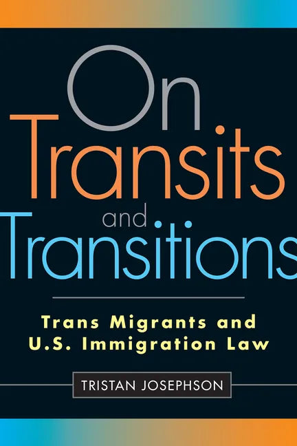 On Transits and Transitions: Trans Migrants and U.S. Immigration Law - Paperback