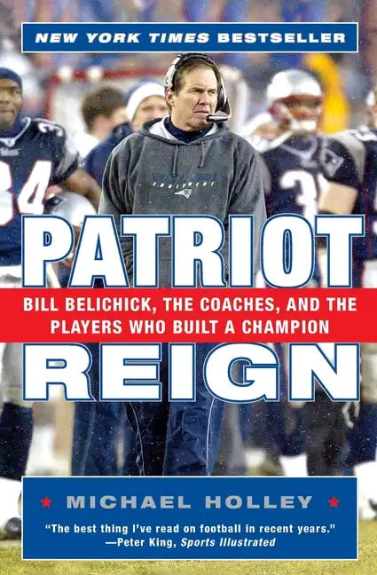 Patriot Reign: Bill Belichick, the Coaches, and the Players Who Built a Champion - Paperback