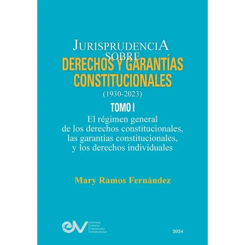 JURISPRUDENCIA SOBRE DERECHOS Y GARANTÍAS CONSTITUCIONALES. 1930-2023. TOMO I. El régimen general de los derechos constitucionales; las garantías cons - Paperback