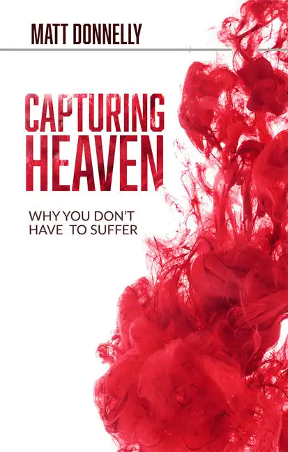 Capturing Heaven: Why You Don't Have to Suffer - Paperback