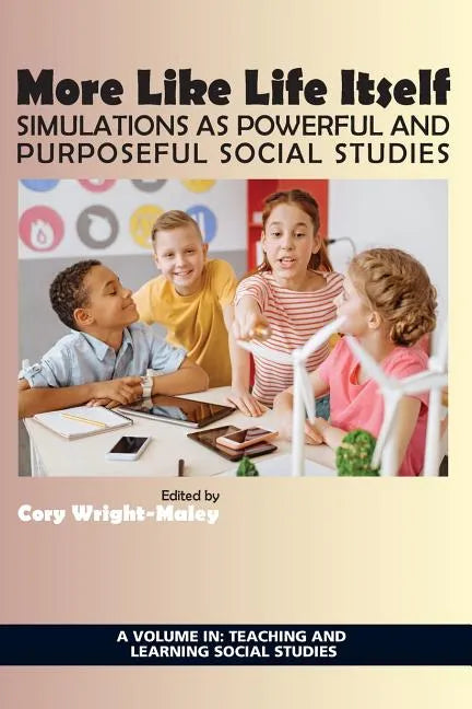 More Like Life Itself: Simulations as Powerful and Purposeful Social Studies - Paperback
