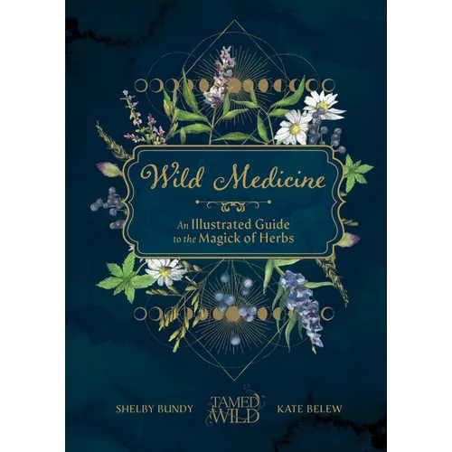 Wild Medicine: An Illustrated Guide to the Magick of Herbs - Hardcover