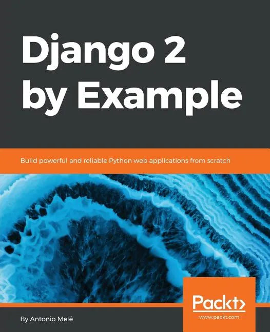Django 2 by Example: Build powerful and reliable Python web applications from scratch - Paperback