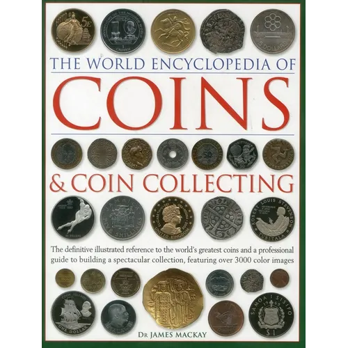 The World Encyclopedia of Coins and Coin Collecting: The Definitive Illustrated Reference to the World's Greatest Coins and a Professional Guide to Bu - Hardcover