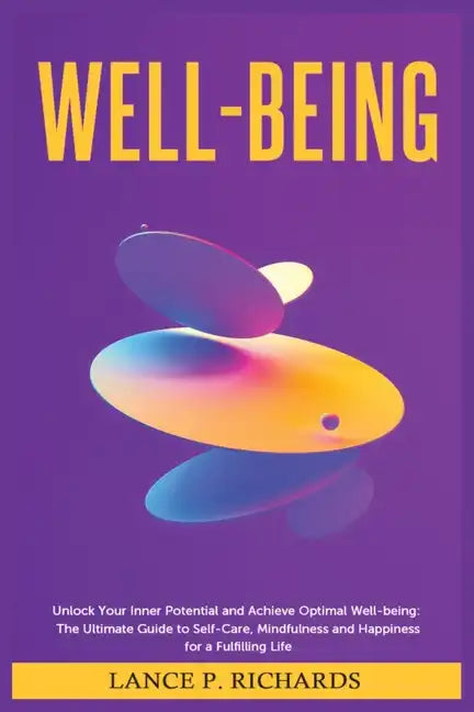 Well-being: Unlock Your Inner Potential and Achieve Optimal Well-being: The Ultimate Guide to Self-Care, Mindfulness and Happiness for a Fulfilling Li - Paperback