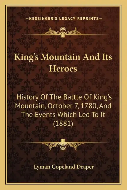 King's Mountain And Its Heroes: History Of The Battle Of King's Mountain, October 7, 1780, And The Events Which Led To It (1881) - Paperback