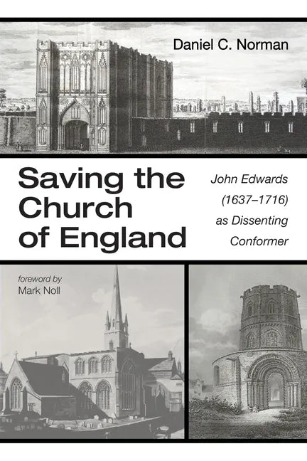 Saving the Church of England: John Edwards (1637-1716) as Dissenting Conformer - Paperback
