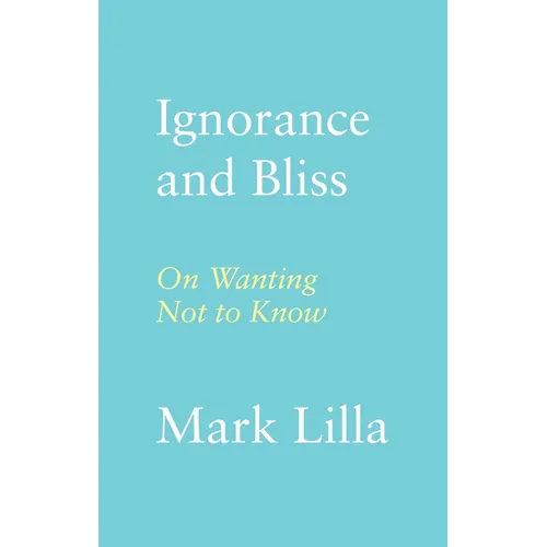 Ignorance and Bliss: On Wanting Not to Know - Hardcover