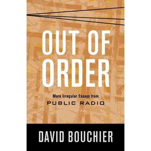 Out of Order: More Irregular Essays from Public Radio - Paperback
