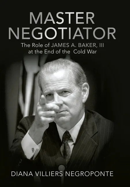 Master Negotiator: The Role of James A. Baker, Iii at the End of the Cold War - Hardcover
