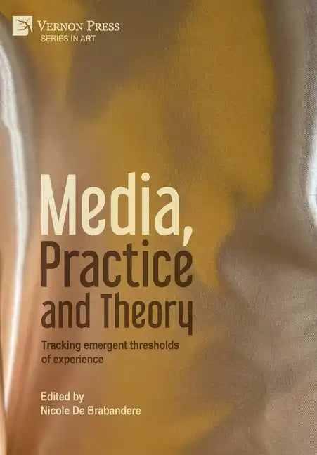 Media, Practice and Theory: Tracking emergent thresholds of experience - Hardcover