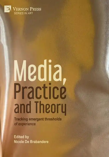 Media, Practice and Theory: Tracking emergent thresholds of experience - Hardcover