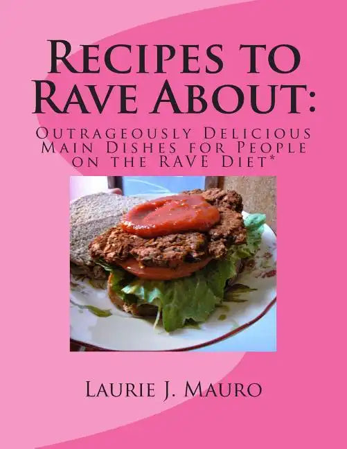 Recipes to Rave About: Outrageously Delicious Main Dishes for People on the RAVE Diet - Paperback