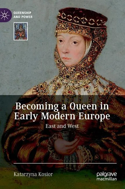 Becoming a Queen in Early Modern Europe: East and West - Hardcover