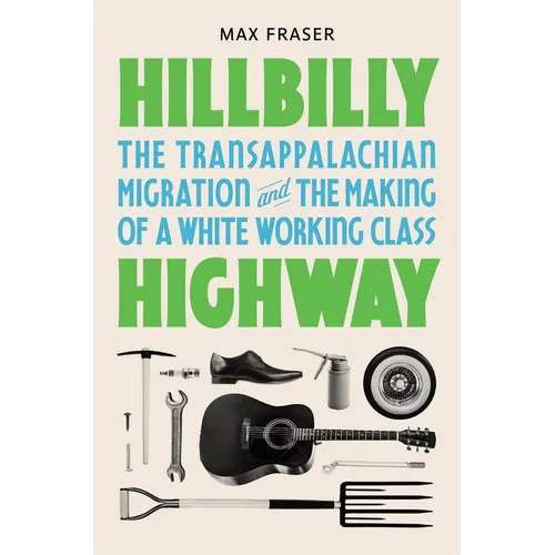 Hillbilly Highway: The Transappalachian Migration and the Making of a White Working Class - Paperback